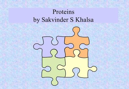 Proteins by Sakvinder S Khalsa WE SHALL LOOK AT PROTEIN SYNTHESIS. CONSIDER PROTEIN STRUCTURE AT THE MOLECULAR LEVEL. DISCUSS DIFERENT USES OF PROTEINS.