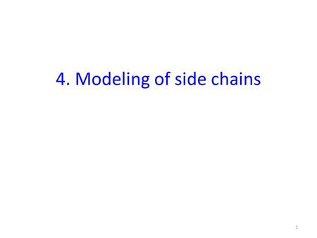 4. Modeling of side chains 1. Protein Structure Prediction: – given: sequence of protein – predict: structure of protein Challenges: – conformation space.