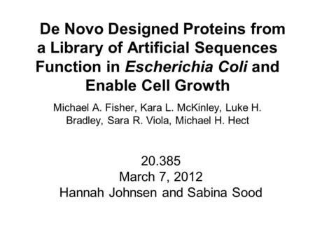 De Novo Designed Proteins from a Library of Artificial Sequences Function in Escherichia Coli and Enable Cell Growth 20.385 March 7, 2012 Hannah Johnsen.