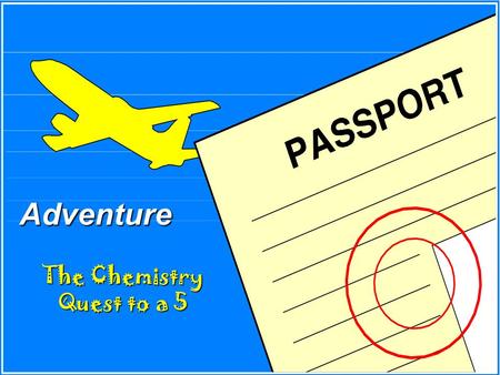 Adventure The Chemistry Quest to a 5 Adventure Adventure is a game that will test your knowledge, skills and abilities. Click on the tokens on your passport.