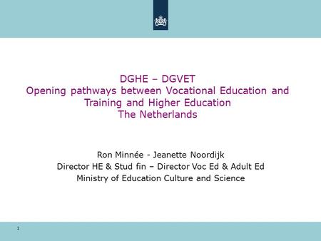 1 DGHE – DGVET Opening pathways between Vocational Education and Training and Higher Education The Netherlands Ron Minnée - Jeanette Noordijk Director.