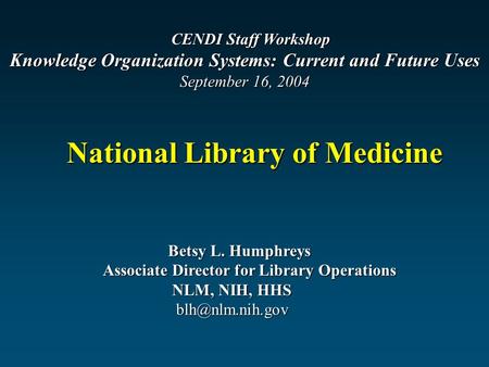 Betsy L. Humphreys Betsy L. Humphreys Associate Director for Library Operations NLM, NIH, HHS NLM, NIH, HHS  National Library.