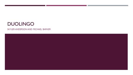 DUOLINGO SKYLER ANDERSON AND MICHAEL BARKER. WHAT IS DUOLINGO?  Duolingo is a free language learning app and website that offers 9 language courses for.