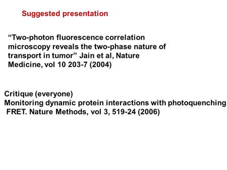 Critique (everyone) Monitoring dynamic protein interactions with photoquenching FRET. Nature Methods, vol 3, 519-24 (2006) “Two-photon fluorescence correlation.