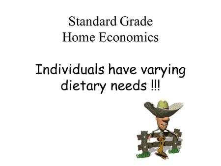 Standard Grade Home Economics Individuals have varying dietary needs !!!