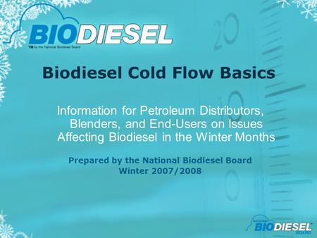 Biodiesel Cold Flow Basics Information for Petroleum Distributors, Blenders, and End-Users on Issues Affecting Biodiesel in the Winter Months Prepared.