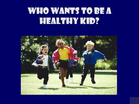 Who wants to be a Healthy Kid? MILLIONAIRE SCOREBOARD $100 $200 $300 $500 $1,000 $2,000 $4,000 $8,000 $16,000 $32,000 $64,000 $125,000 $250,000 $500,000.