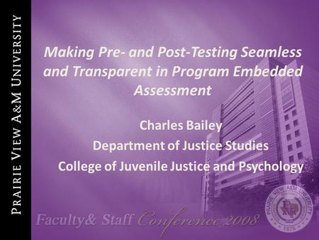 Making Pre- and Post-Testing Seamless and Transparent in Program Embedded Assessment Charles Bailey Department of Justice Studies College of Juvenile Justice.