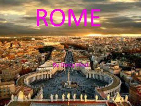 ROME By Darcy Hind Intro Rome is the capital of Italy. It is the second biggest city in Italy. Rome is Located in western Italy. It is 1,285.31 km 2.