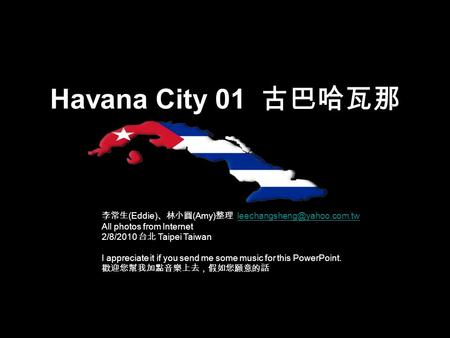 Havana City 01 古巴哈瓦那 李常生 (Eddie) 、林小圓 (Amy) 整理 All photos from Internet 2/8/2010 台北 Taipei Taiwan.