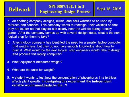 Bellwork Sept 16, 2015 1. An sporting company designs, builds, and sells whistles to be used by referees and coaches. This company wants to redesign their.