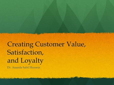 Creating Customer Value, Satisfaction, and Loyalty