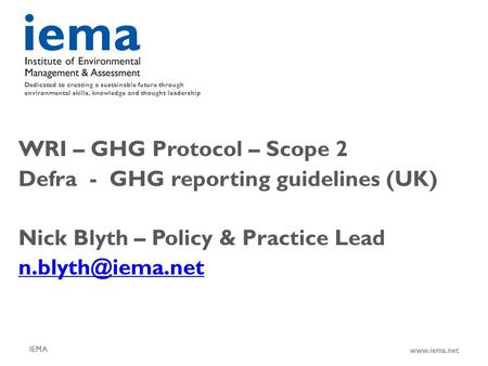 Dedicated to creating a sustainable future through environmental skills, knowledge and thought leadership www.iema.net WRI – GHG Protocol – Scope 2 Defra.