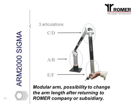 V1 ARM2000 SIGMA 3 articulations C/D A/B E/F Modular arm, possibility to change the arm length after returning to ROMER company or subsidiary.