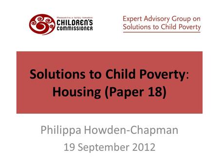 Solutions to Child Poverty: Housing (Paper 18) Philippa Howden-Chapman 19 September 2012.