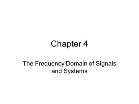 Chapter 4 The Frequency Domain of Signals and Systems.