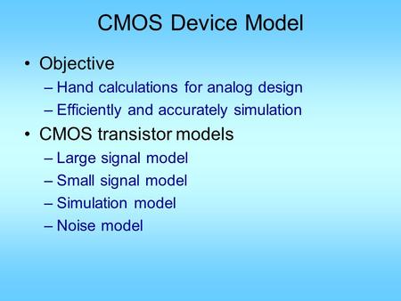 CMOS Device Model Objective CMOS transistor models