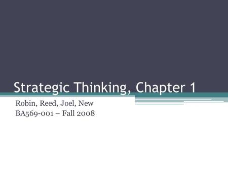 Strategic Thinking, Chapter 1 Robin, Reed, Joel, New BA569-001 – Fall 2008.