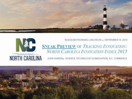 S NEAK P REVIEW OF T RACKING I NNOVATION : N ORTH C AROLINA I NNOVATION I NDEX 2015 NCEDA NETWORKING LUNCHEON ● SEPTEMBER 16, 2015 JOHN HARDIN ● SCIENCE,