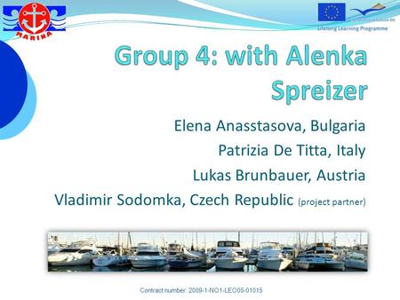 Elena Anasstasova, Bulgaria Patrizia De Titta, Italy Lukas Brunbauer, Austria Vladimir Sodomka, Czech Republic (project partner) Contract number: 2009-1-NO1-LEO05-01015.