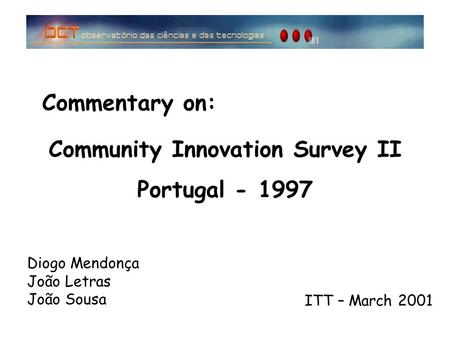 Diogo Mendonça João Letras João Sousa Community Innovation Survey II Portugal - 1997 ITT – March 2001 Commentary on: