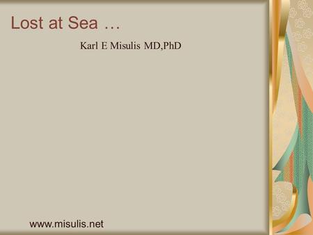 Lost at Sea … Karl E Misulis MD,PhD www.misulis.net.