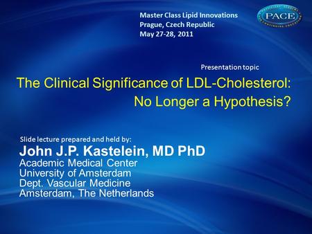 The concept of Diabetes & CV risk: A lifetime risk challenge The Clinical Significance of LDL-Cholesterol: No Longer a Hypothesis? John J.P. Kastelein,