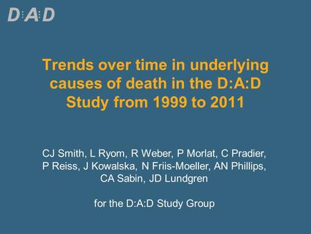 Trends over time in underlying causes of death in the D:A:D Study from 1999 to 2011 CJ Smith, L Ryom, R Weber, P Morlat, C Pradier, P Reiss, J Kowalska,