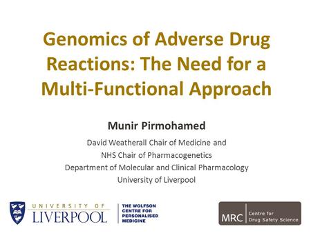 Munir Pirmohamed David Weatherall Chair of Medicine and NHS Chair of Pharmacogenetics Department of Molecular and Clinical Pharmacology University of Liverpool.