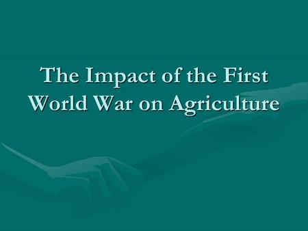 The Impact of the First World War on Agriculture.