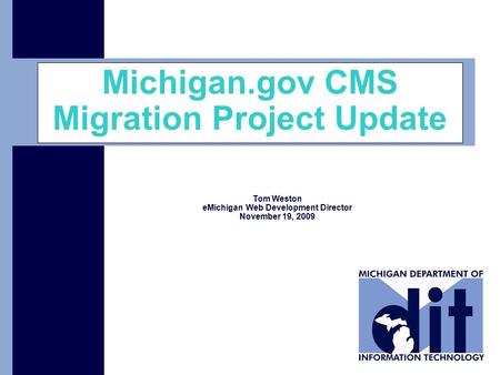 Click to add text Michigan.gov CMS Migration Project Update Tom Weston eMichigan Web Development Director November 19, 2009.