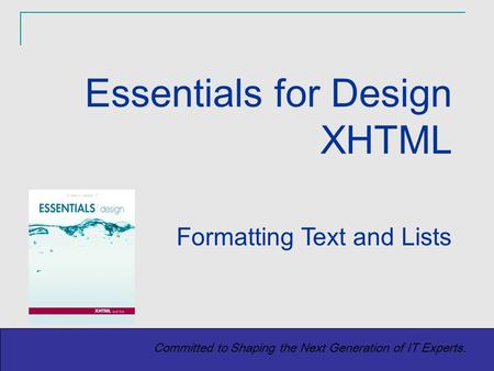 Copyright (c) 2004 Prentice-Hall. All rights reserved. 1 Committed to Shaping the Next Generation of IT Experts. Formatting Text and Lists Essentials for.