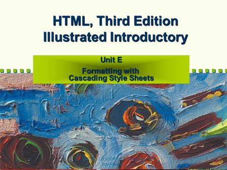 HTML, Third Edition--Illustrated Introductory 1 HTML, Third Edition Illustrated Introductory Unit E Formatting with Cascading Style Sheets.