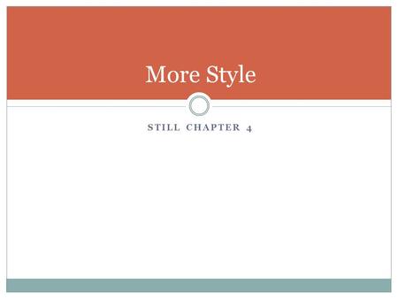 STILL CHAPTER 4 More Style. Topics How to specify “style” for beautifying your content?  Using tag and style attributes and values Separate file for.css.