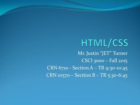 Mr. Justin “JET” Turner CSCI 3000 – Fall 2015 CRN 6710 - Section A – TR 9:30-10:45 CRN 10570 – Section B – TR 5:30-6:45.