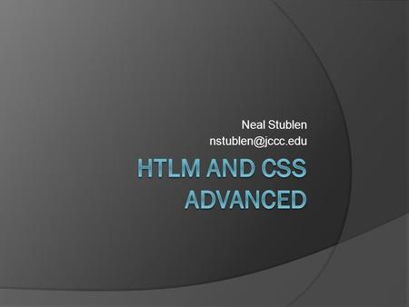 Neal Stublen Course Road Map  Create web page layouts using CSS  Manage CSS  Test website validity  Create navigation menus using.