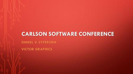 CARLSON SOFTWARE CONFERENCE DANIEL V. SYPERSMA VICTOR GRAPHICS.