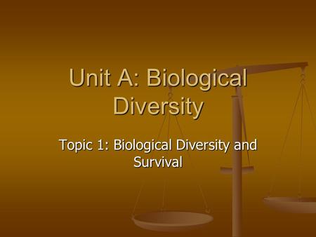 Unit A: Biological Diversity Topic 1: Biological Diversity and Survival.