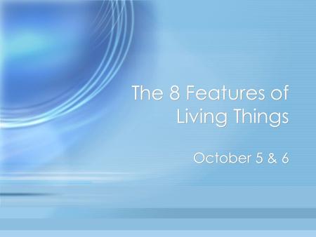 The 8 Features of Living Things October 5 & 6. 1. Living things are made of cells. cell is basic unit of life. unicellular and mulitcellular organisms.