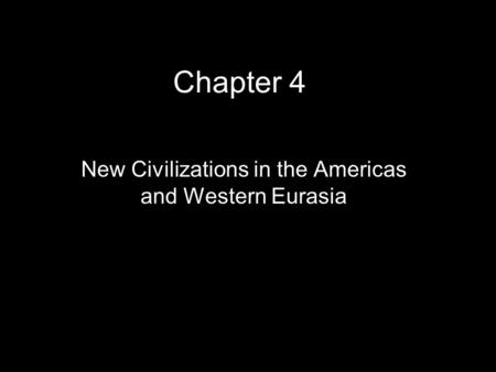 Chapter 4 New Civilizations in the Americas and Western Eurasia.