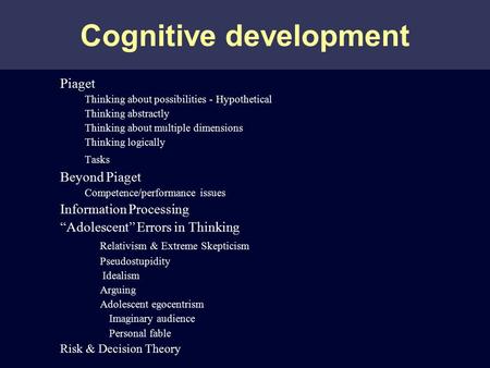 Cognitive development Piaget Thinking about possibilities - Hypothetical Thinking abstractly Thinking about multiple dimensions Thinking logically Tasks.