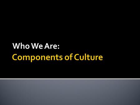 Who We Are:. What is Culture?  Culture means any information about behaviour that is transmitted from one person to another which enables people to live.