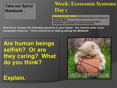 Are human beings selfish? Or are they caring? What do you think? Explain. 1 Take out Spiral Notebook. What will we learn today? What will we learn today?