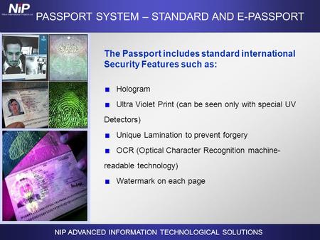 PASSPORT SYSTEM – STANDARD AND E-PASSPORT The Passport includes standard international Security Features such as: Hologram Ultra Violet Print (can be seen.