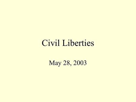 Civil Liberties May 28, 2003. Civil Liberties -- What Are They? vs. Civil Rightsvs. Civil Rights –civil liberties adhere to individuals rather than groups.