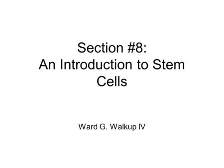 Section #8: An Introduction to Stem Cells