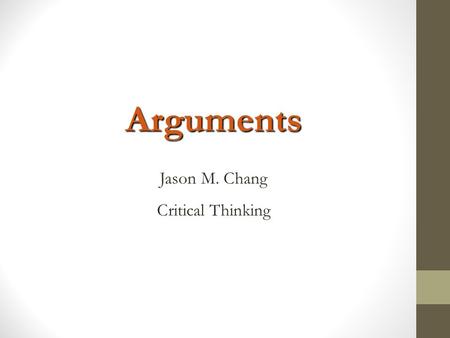 Arguments Jason M. Chang Critical Thinking. Lecture Outline I.Basics of an argument II.Identifying premises and conclusions.