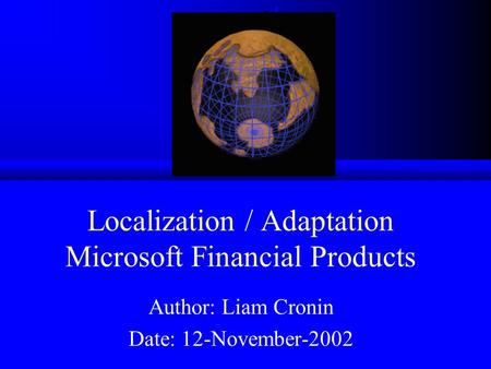 Localization / Adaptation Microsoft Financial Products Author: Liam Cronin Date: 12-November-2002.