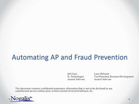 Automating AP and Fraud Prevention This document contains confidential proprietary information that is not to be disclosed to any unauthorized person without.