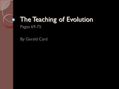 The Teaching of Evolution Pages 69-75 By Gerald Card.